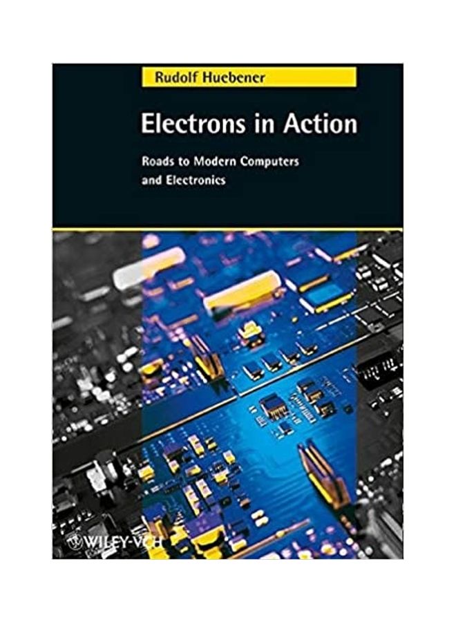 Electrons In Action: Roads To Modern Computers And Electronics paperback english - 2005 