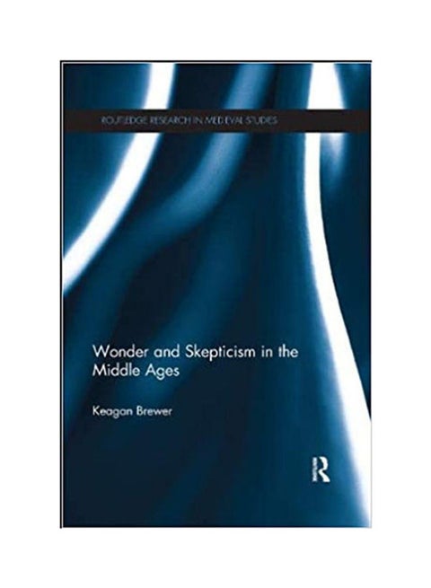 Wonder And Skepticism In The Middle Ages English by Keagan Brewer - 2016