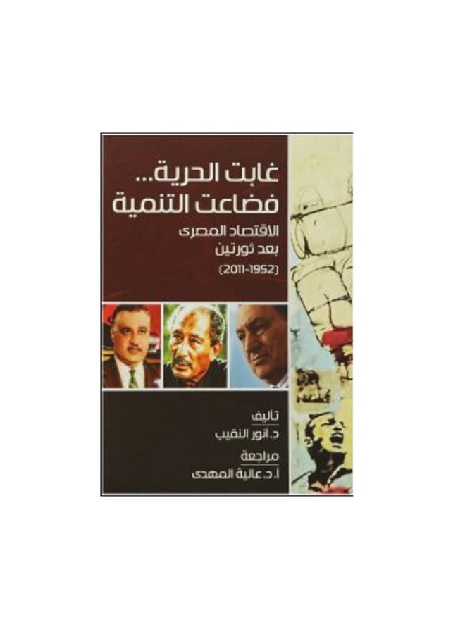 غابت الحرية فضاعت التنمية الاقتصاد المصرى بعد ثورتين 1952  2011 Paperback Arabic by Anwar Elnaqib