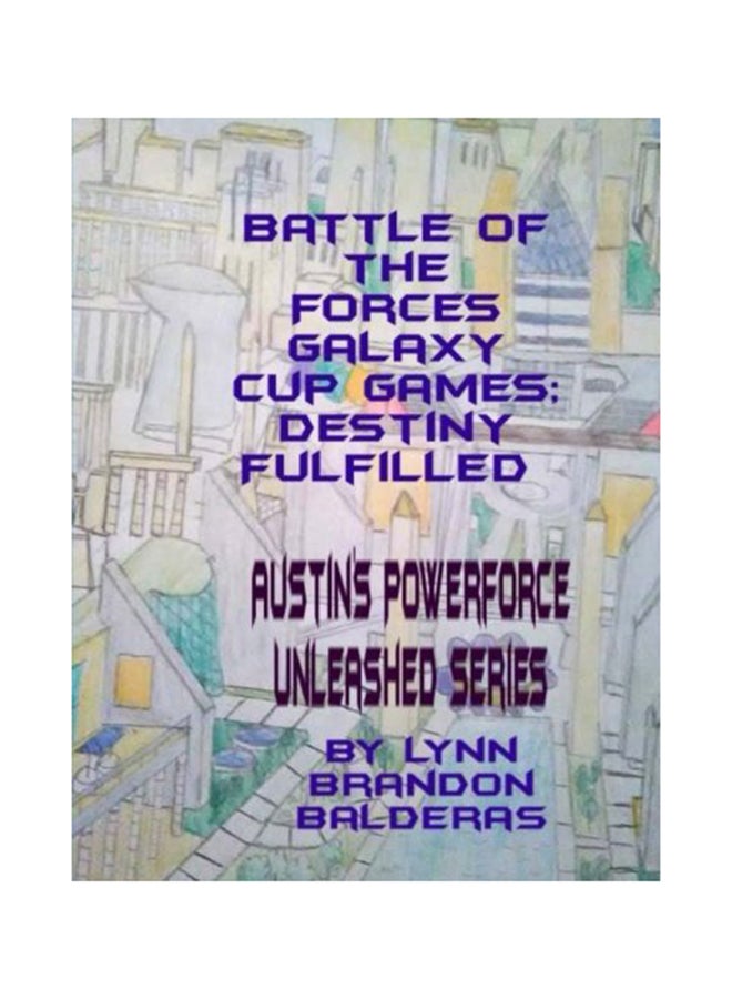 Battle Of The Forces Galaxy Cup Games; Destiny Fulfilled Paperback English by Lynn Brandon Balderas - 01-Jan-2017 