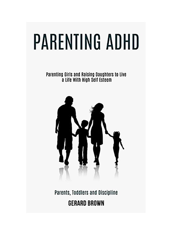 Parenting ADHD: Parenting Girls And Raising Daughters To Live A Life With High Self Esteem paperback english 