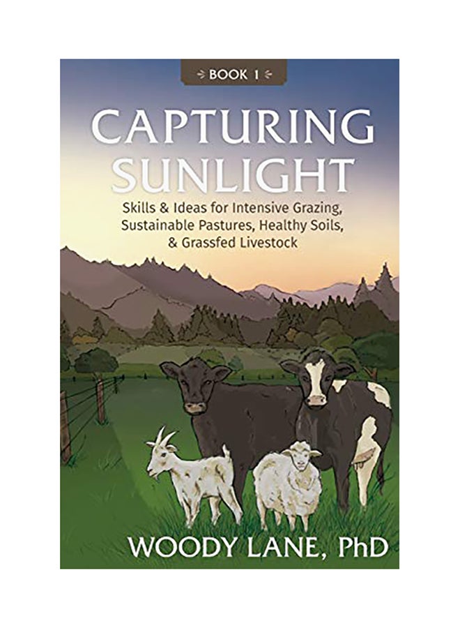 Capturing Sunlight, Book 1: Skills And Ideas For Intensive Grazing, Sustainable Pastures, Healthy Soils, And Grassfed Livestock paperback english 