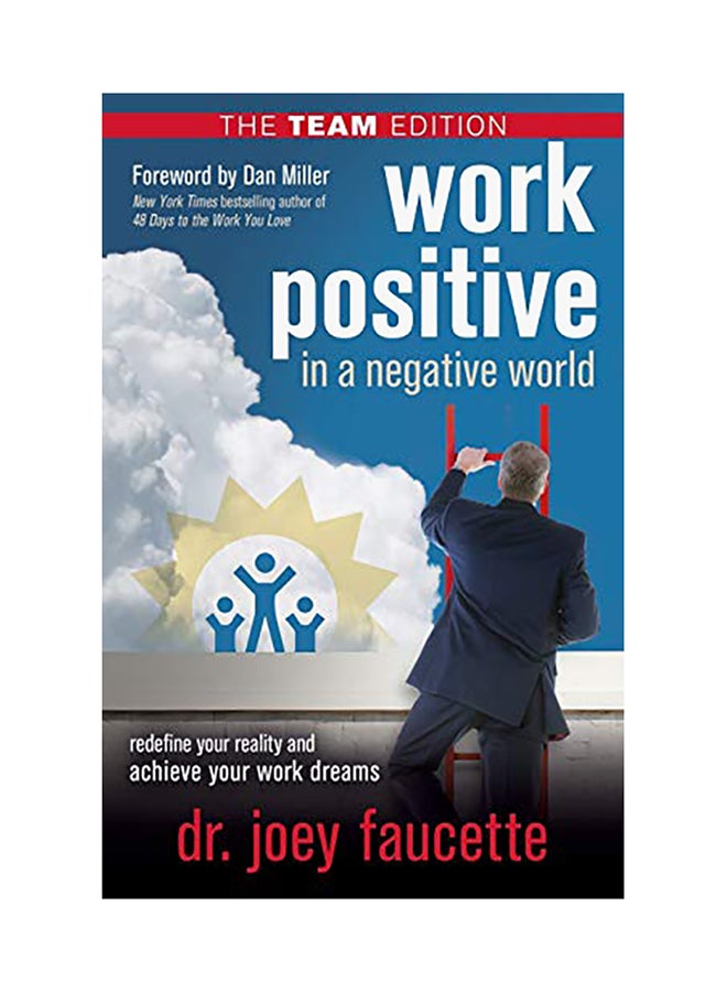 Work Positive In A Negative World, The Team Edition: Redefine Your Reality And Achieve Your Work Dreams paperback english 