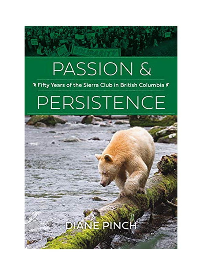 Passion And Persistence: Fifty Years Of The Sierra Club In British Columbia, 1969-2019 hardcover english 