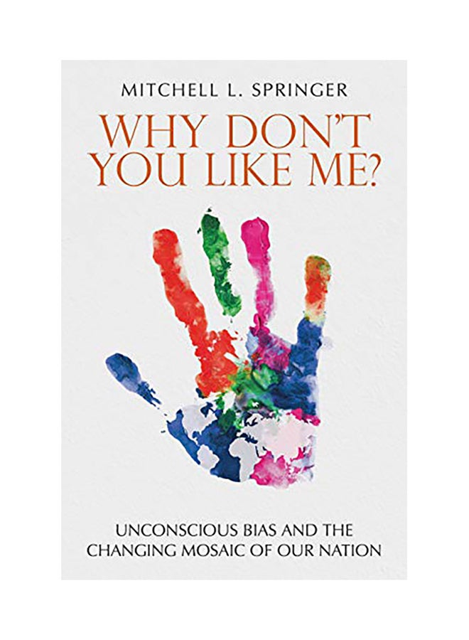 Why Don't You Like Me?: Unconscious Bias And The Changing Mosaic Of Our Nation hardcover english 