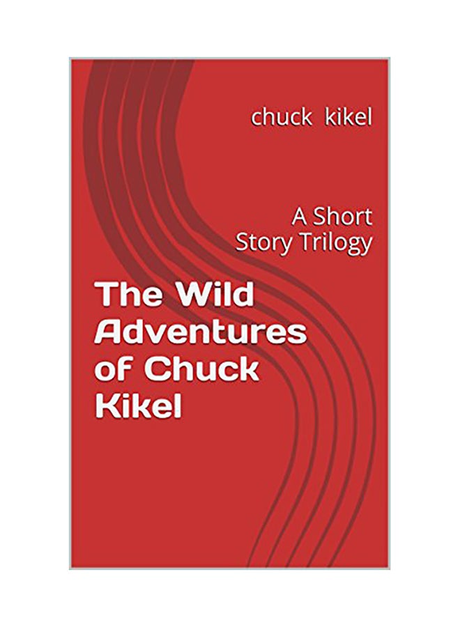 The Wild Adventures of Chuck Kikel: A Short Story Trilogy paperback english - 01-Jan-2014 
