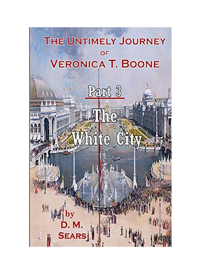The Untimely Journey Of Veronica T. Boone: Part 3 The White City paperback english 