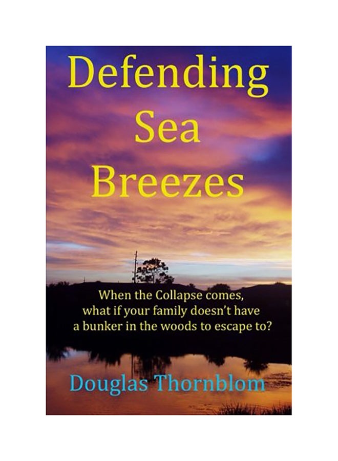 Defending Sea Breezes: When The Collapse Comes, What If Your Family Doesn't Have A Bunker In The Woods To Escape To? paperback english