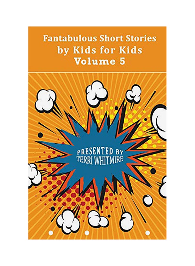 Fantabulous Short Stories By Kids For Kids: Volume 5 Paperback English by Gabriel Mundaray Gus Fleming Liam Carey 