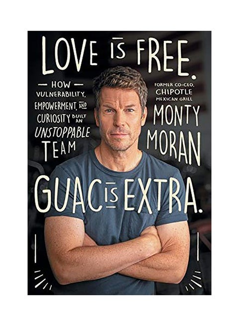 Love Is Free. Guac Is Extra.: How Vulnerability, Empowerment, And Curiosity Built An Unstoppable Team Hardcover English by Monty Moran