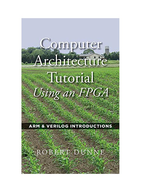 Computer Architecture Tutorial Using An FPGA: Arm And Verilog Introductions hardcover english