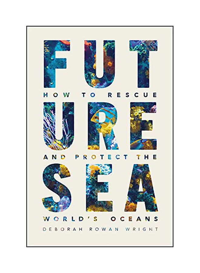 Future Sea: How To Rescue And Protect The World's Oceans Hardcover English by Deborah Rowan Wright - 44131 