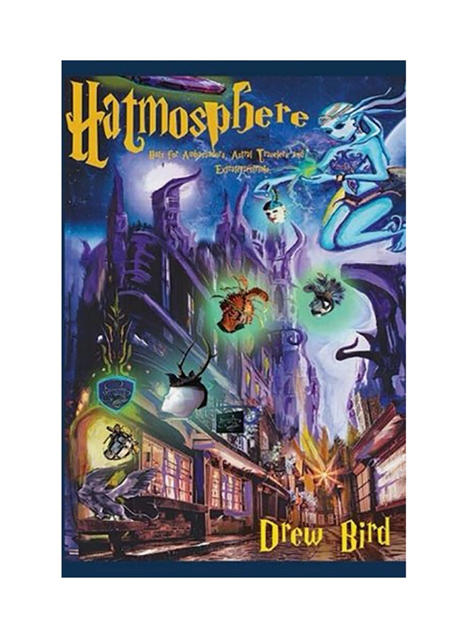 Hatmosphere Hats for Ambassadors, Astral Travelers, and Extraterrestrials Paperback English by Drew Bird 