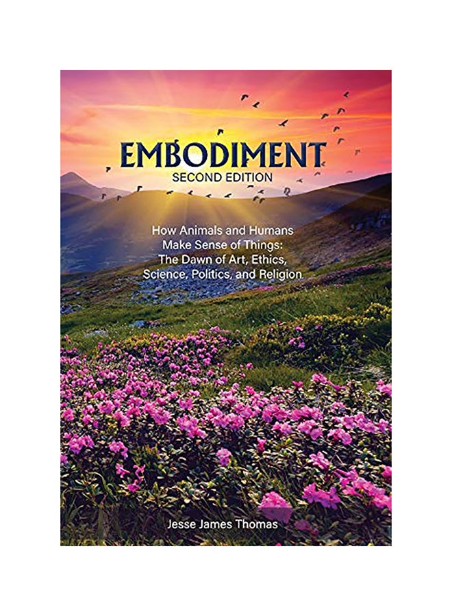 Embodiment: How Animals And Humans Make Sense Of Things: The Dawn Of Art, Ethics, Science, Politics, And Religion hardcover english