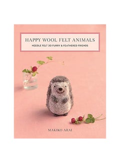 Happy Wool Felt Animals: Needle Felt 30 Furry & Feathered Friends paperback english