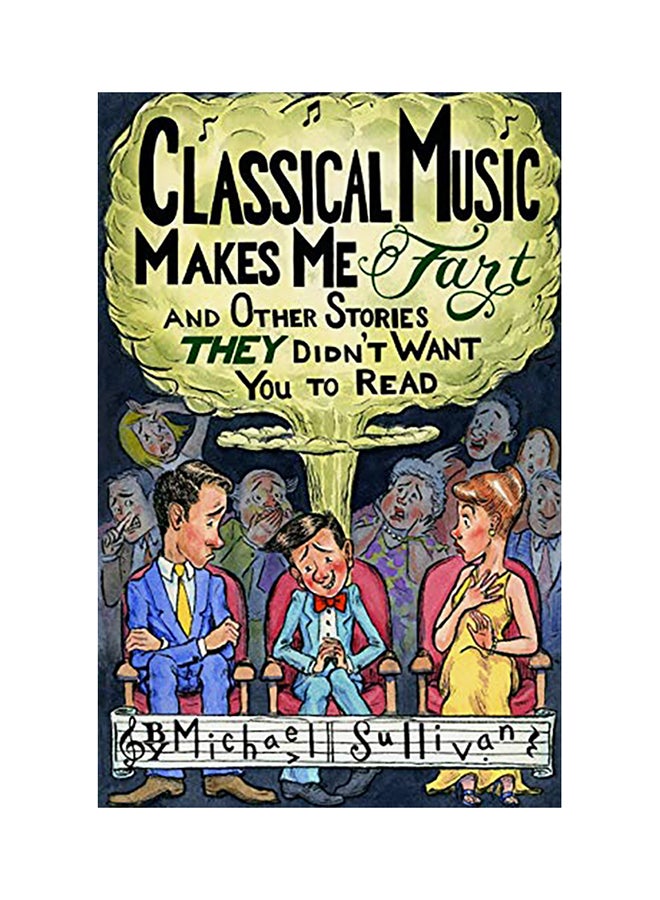 Classical Music Makes Me Fart: And Other Stories They Didn't Want You To Read paperback english 