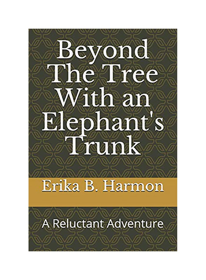 Beyond the Tree with an Elephant's Trunk: A Reluctant Adventure Paperback English by Erika B. Harmon - 01-Jan-2018 
