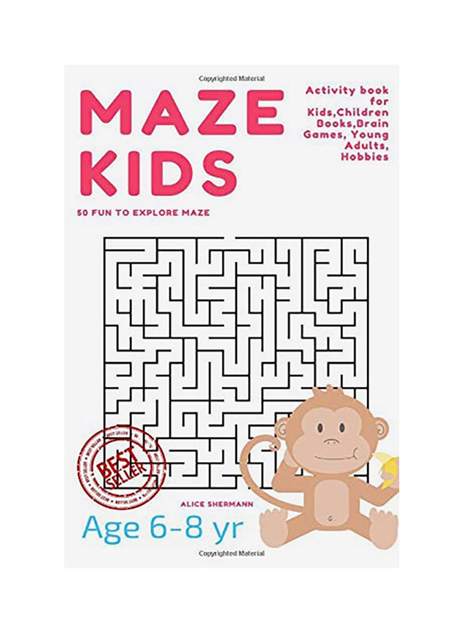 Maze Puzzle For Kids Age 6-8 Years, 50 Fun To Explore Maze: Activity Book For Kids, Children Books, Brain Games, Young Adults, Hobbies Paperback English by Alice Shermann - 42736 