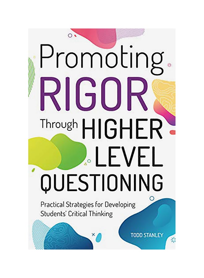 Promoting Rigor Through Higher Level Questioning: Practical Strategies For Developing Students' Critical Thinking Paperback English by Todd Stanley - 43831 