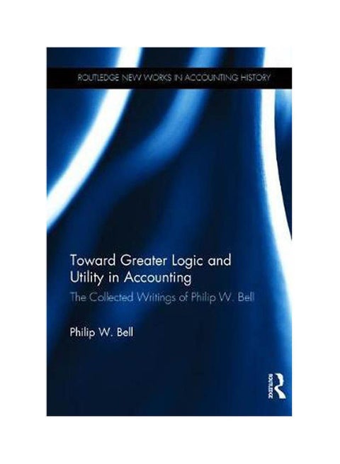 Toward Greater Logic And Utility In Accounting Paperback English by Philip W. Bell - 1998