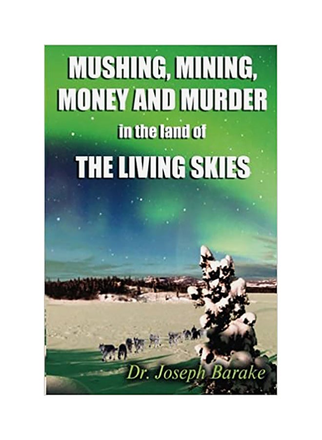 Mushing Mining Money And Murder In The Land Of The Living Skies paperback english - 01-Jan-2013