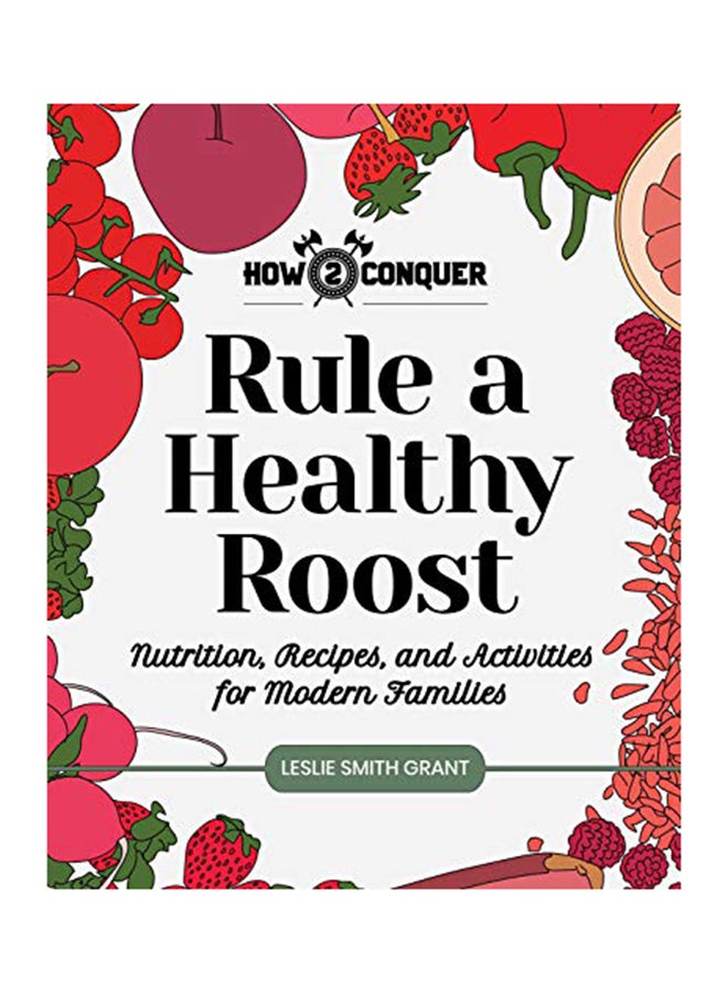 Rule A Healthy Roost: Nutrition, Recipes, And Activities For Modern Families Paperback English by Leslie Smith Grant