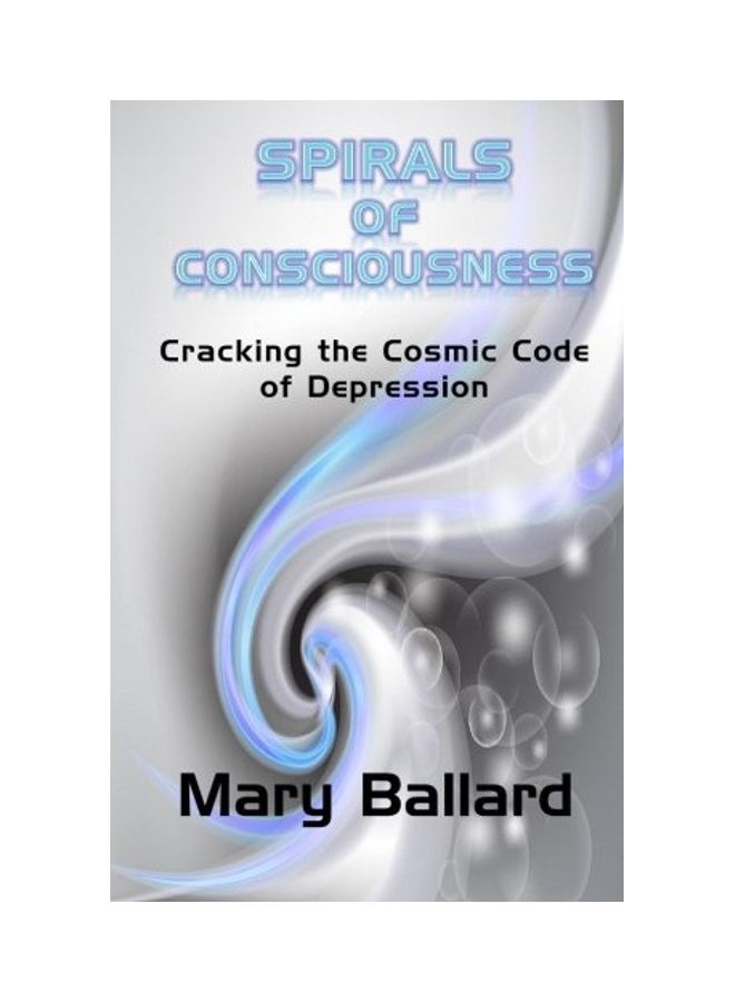 Spirals Of Consciousness: Cracking The Cosmic Code Of Depression Paperback English by Mary Ballard 