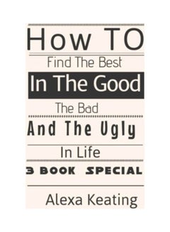 How To Find The Best In The Good, The Bad And The Ugly In Life paperback english