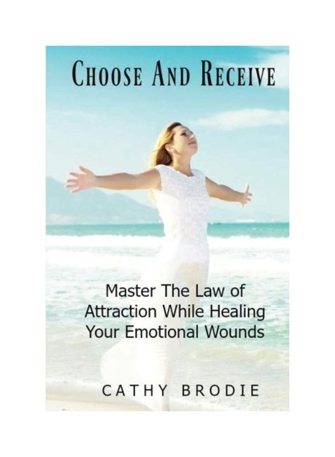 Choose And Receive: Master The Law Of Attraction While Healing Your Emotional Wounds paperback english 