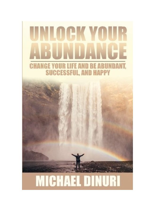 Unlock Your Abundance: Change Your Life And Be Abundant, Successful, And Happy Paperback English by Michael Dinuri 