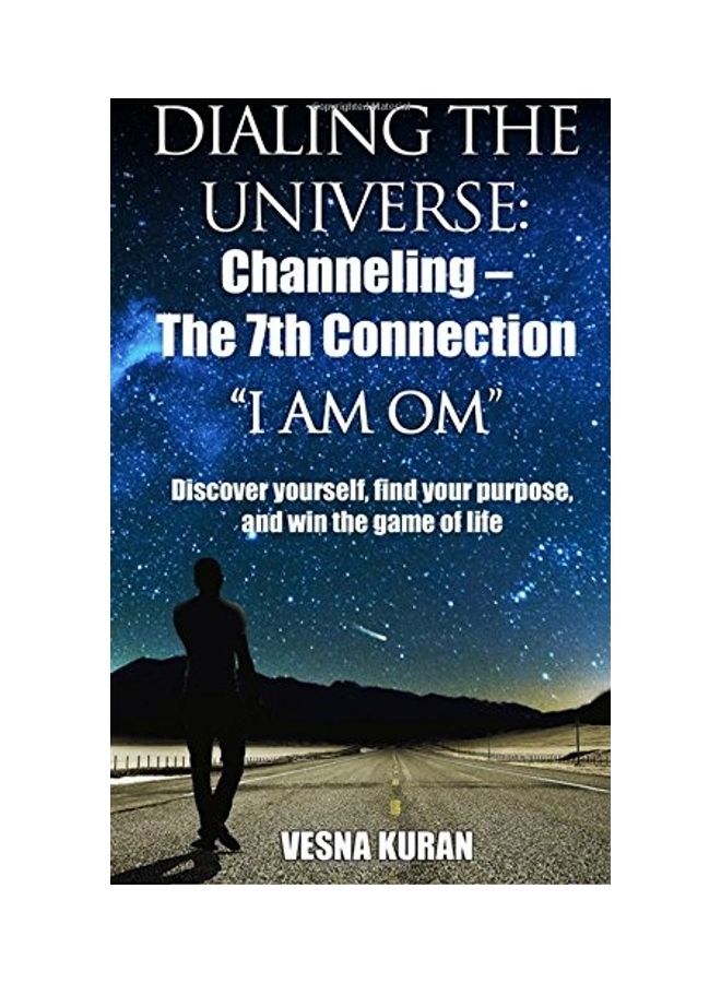 Dialing The Universe: Channeling - The 7th Connection, "I Am Om" Discover Yourself, Find Your Purpose And Win The Game Of Life paperback english 