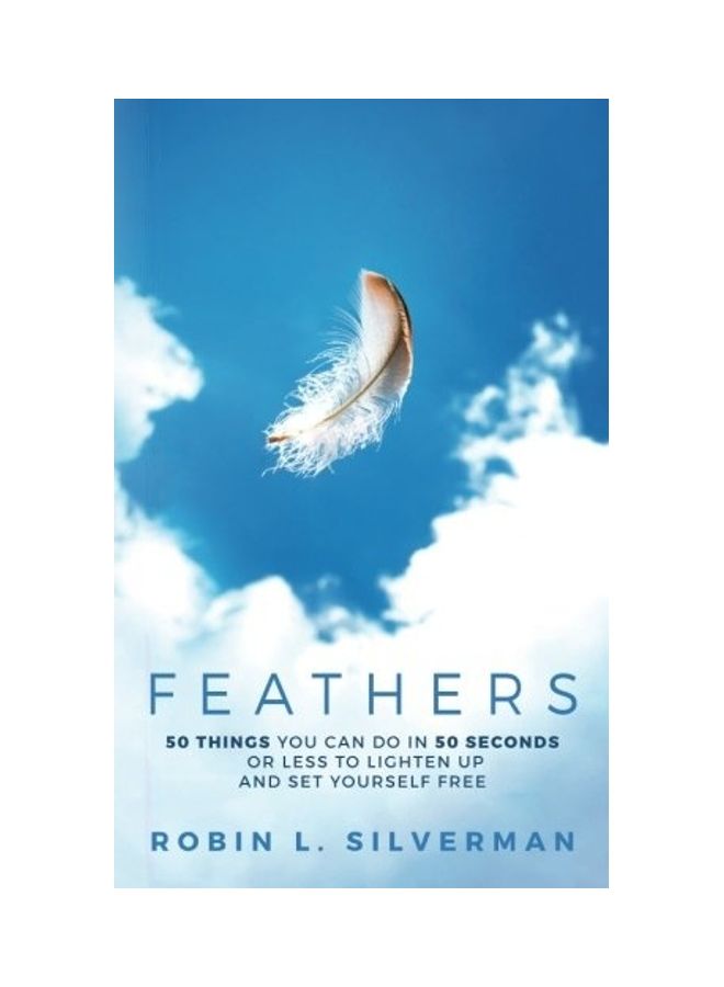Feathers: 50 Things You Can Do In 50 Seconds Or Less To Lighten Up And Set Yourself Free paperback english 