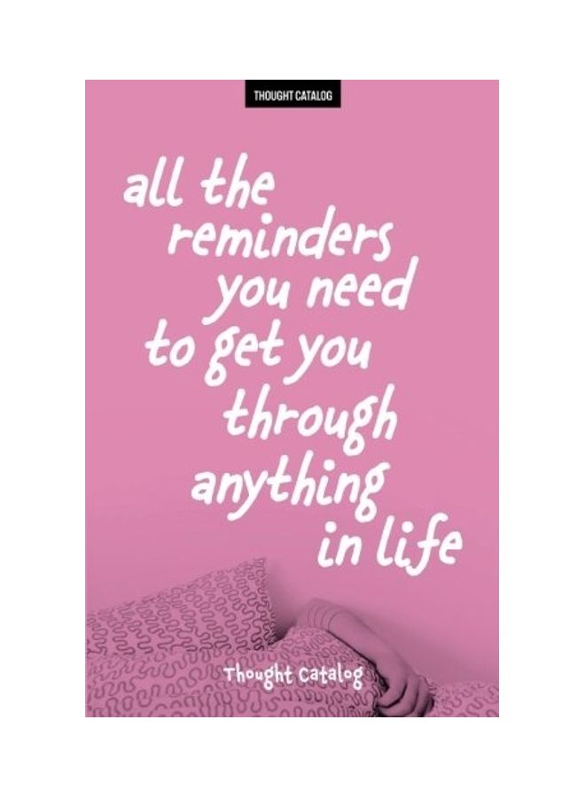 All The Reminders You Need To Get You Through Anything In Life Paperback English by Thought Catalog