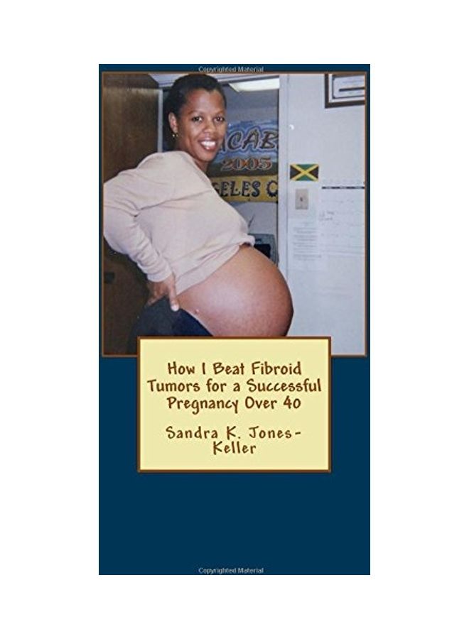 How I Beat Fibroid Tumors for a Successful Pregnancy Over 40 paperback english