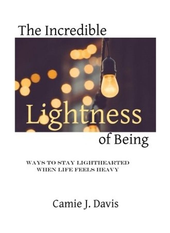 The Incredible Lightness of Being: Ways to Stay Lighthearted When Life Feels Heavy paperback english 