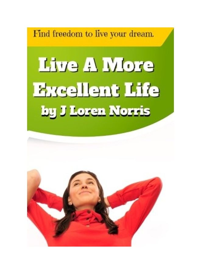 Live A More Excellent Life: Are you living in a rut? Success is not a secret! It is time to apply the proper tools. Paperback English by J. Loren Norris 