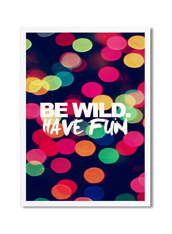 Be Wild, Have Fun Quote Printed Poster Multicolour 45x30cm 