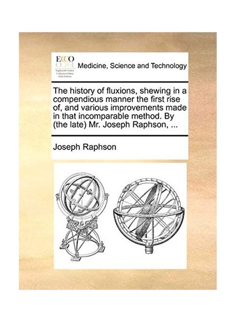 The History of Fluxions, Shewing in a Compendious Manner the First Rise Of, and Various Improvements Made in That Incomparable Method. Paperback English by Joseph Raphson