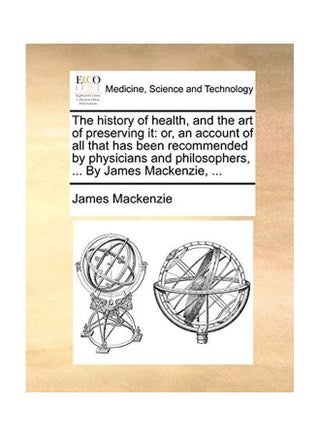 The History of Health, and the Art of Preserving It: Or, an Account of All That Has Been Recommended by Physicians and Philosophers. paperback english - v1615822385/N45281500A_1