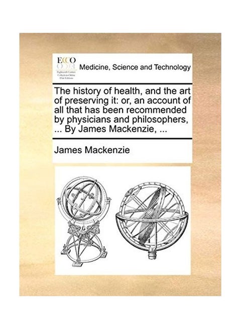 The History of Health, and the Art of Preserving It: Or, an Account of All That Has Been Recommended by Physicians and Philosophers. paperback english