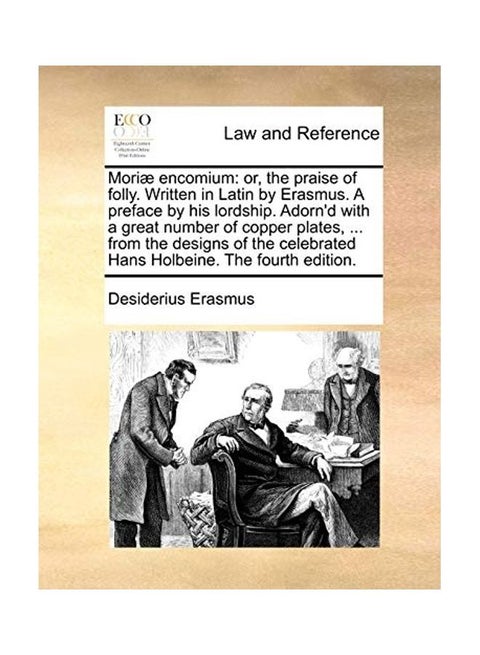 Moriae Encomium: Or, the Praise of Folly. Written in Latin by Erasmus. a Preface by His Lordship. Adorn'd with a Great Number of Copper Plates paperback english