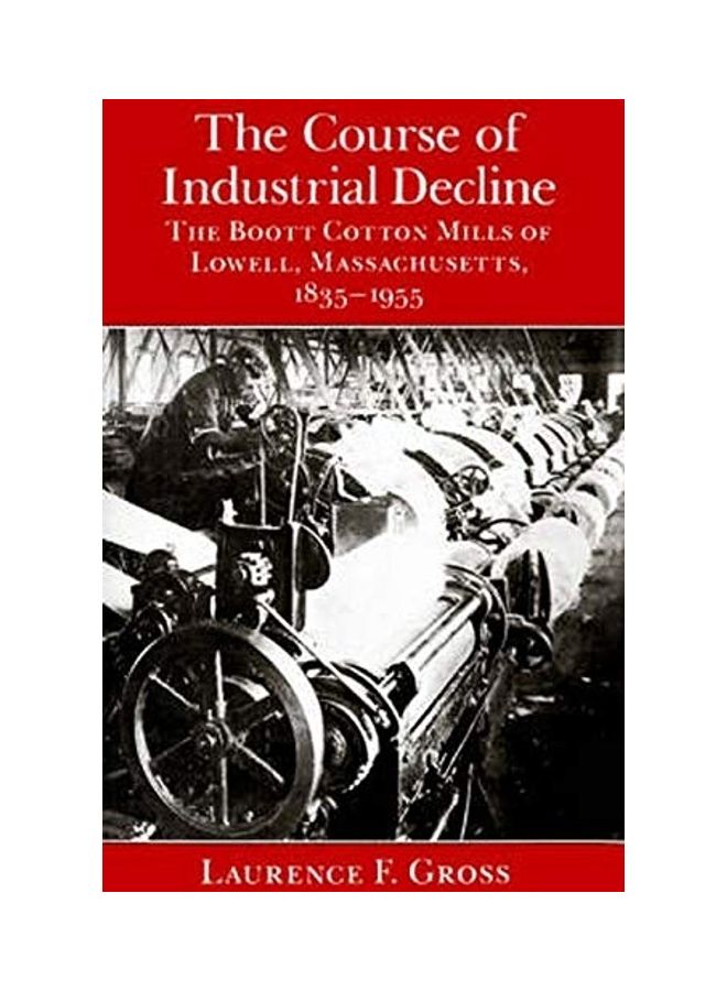 The Course Of Industrial Decline: The Boott Cotton Mills Of Lowell, Massachusetts, 1835-1955 paperback english