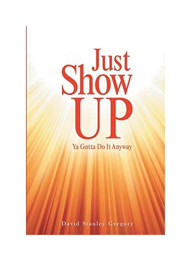 Just Show Up: Ya Gotta Do It Anyway paperback english 