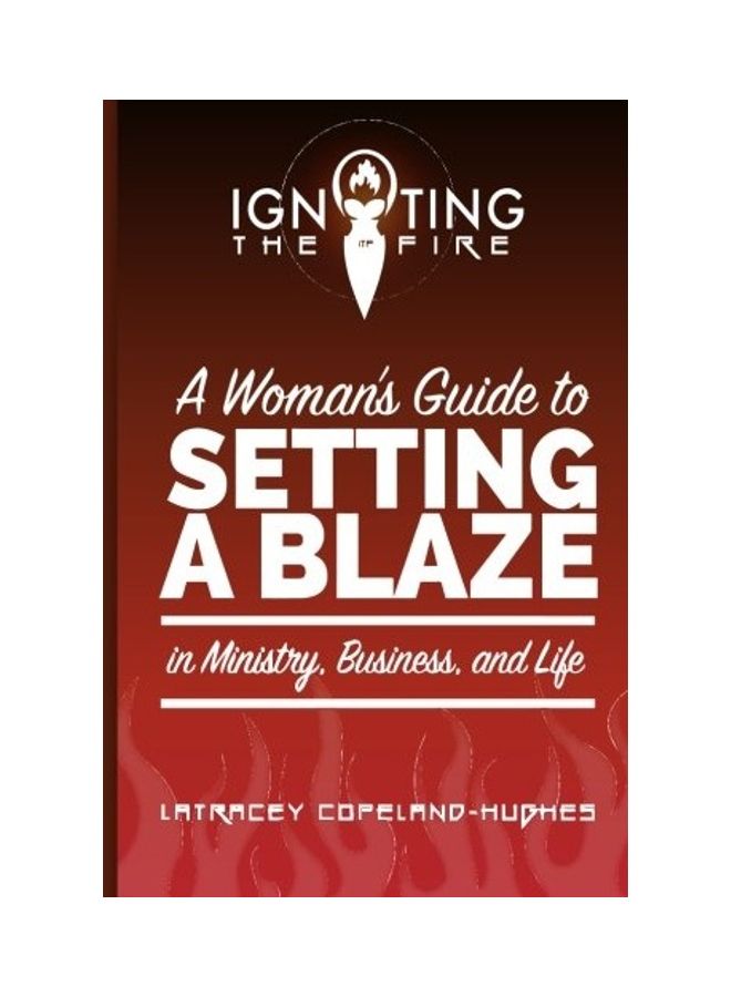Igniting The Fire: A Woman's Guide To Setting A Blaze In Ministry, Business, And Life paperback english