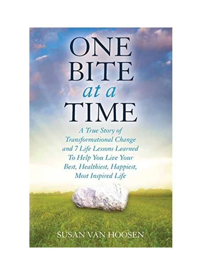One Bite At A Time: A True Story Of Transformational Change And 7 Life Lessons Learned To Help You Live Your Best, Healthiest, Happiest, Most Inspired Life paperback english 