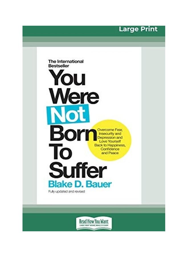 You Were Not Born To Suffer: How To Overcome Fear, Insecurity And Depression And Love Yourself Back To Happiness, Confidence And Peace (16pt Large paperback english