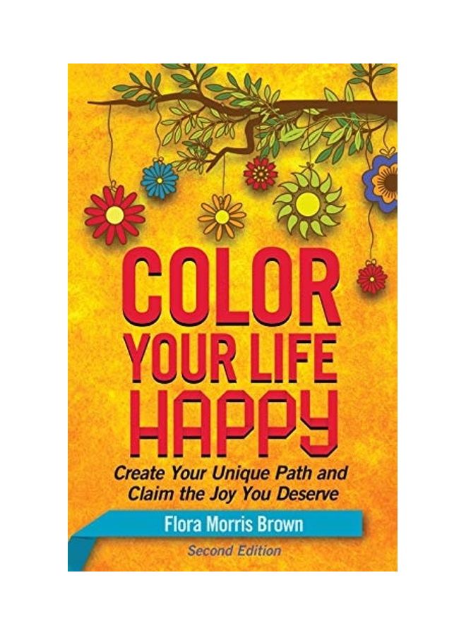 Color Your Life Happy: Create Your Unique Path And Claim The Joy You Deserve paperback english 