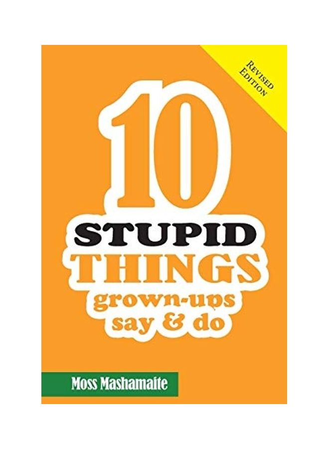 10 Stupid Things Grown-Ups Say And Do Paperback English by Moss Mashamaite 