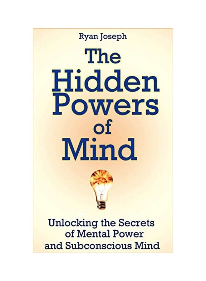 The Hidden Powers Of Mind: Unlocking The Secrets Of Mental Power And Subconscious Mind Paperback English by Ryan Joseph 
