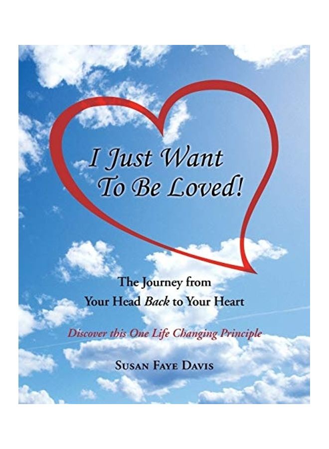 I Just Want To Be Loved!: The Journey From Your Head Back To Your Heart paperback english
